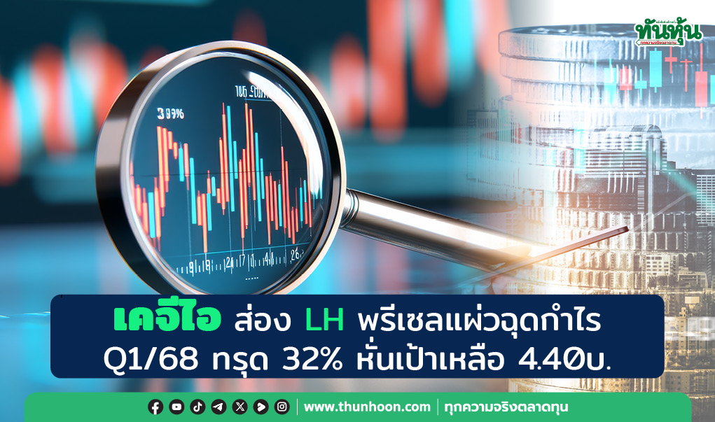 เคจีไอ ส่อง LH พรีเซลแผ่วฉุดกำไร Q1/68 ทรุด 32% หั่นเป้าเหลือ 4.40บ.
